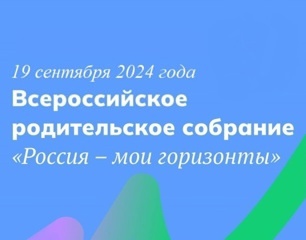 ВСЕРОССИЙСКОЕ РОДИТЕЛЬСКОЕ СОБРАНИЕ «РОССИЯ - МОИ ГОРИЗОНТЫ».